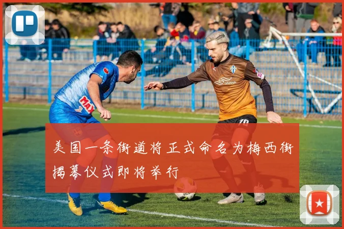 美国一条街道将正式命名为梅西街揭幕仪式即将举行